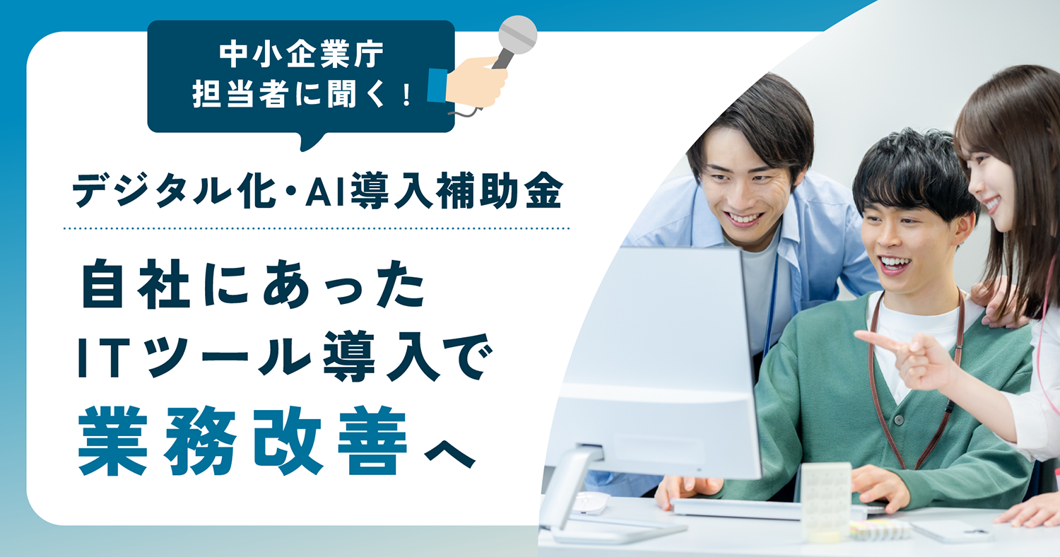 中小企業庁担当者に聞く | 業務改善につながるITツールの導入を支援「デジタル化・AI導入補助金」