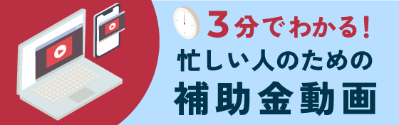 ３分でわかる！忙しい人のための補助金動画