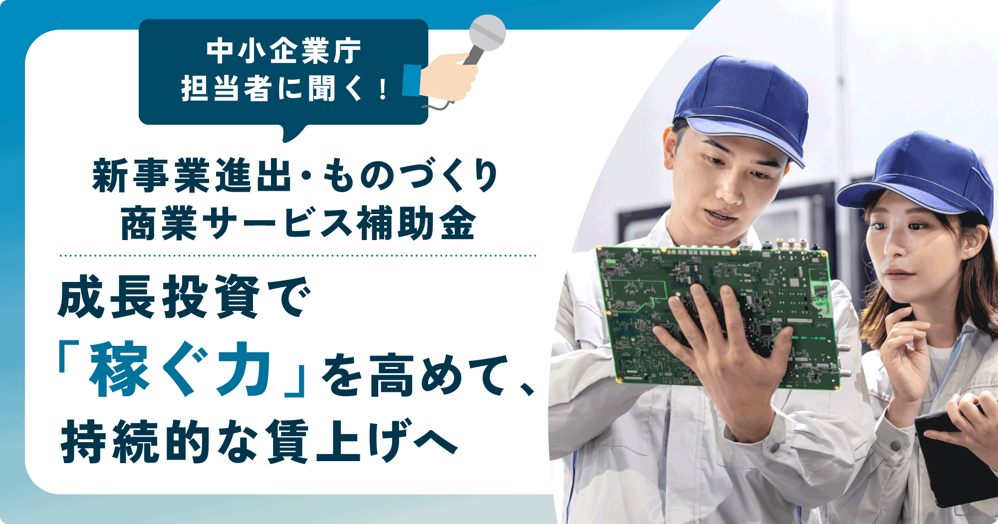 中小企業庁担当者に聞く!新事業進出・ものづくり商業サービス補助金 成長投資で稼ぐ力を高めて、持続的な賃上げへ